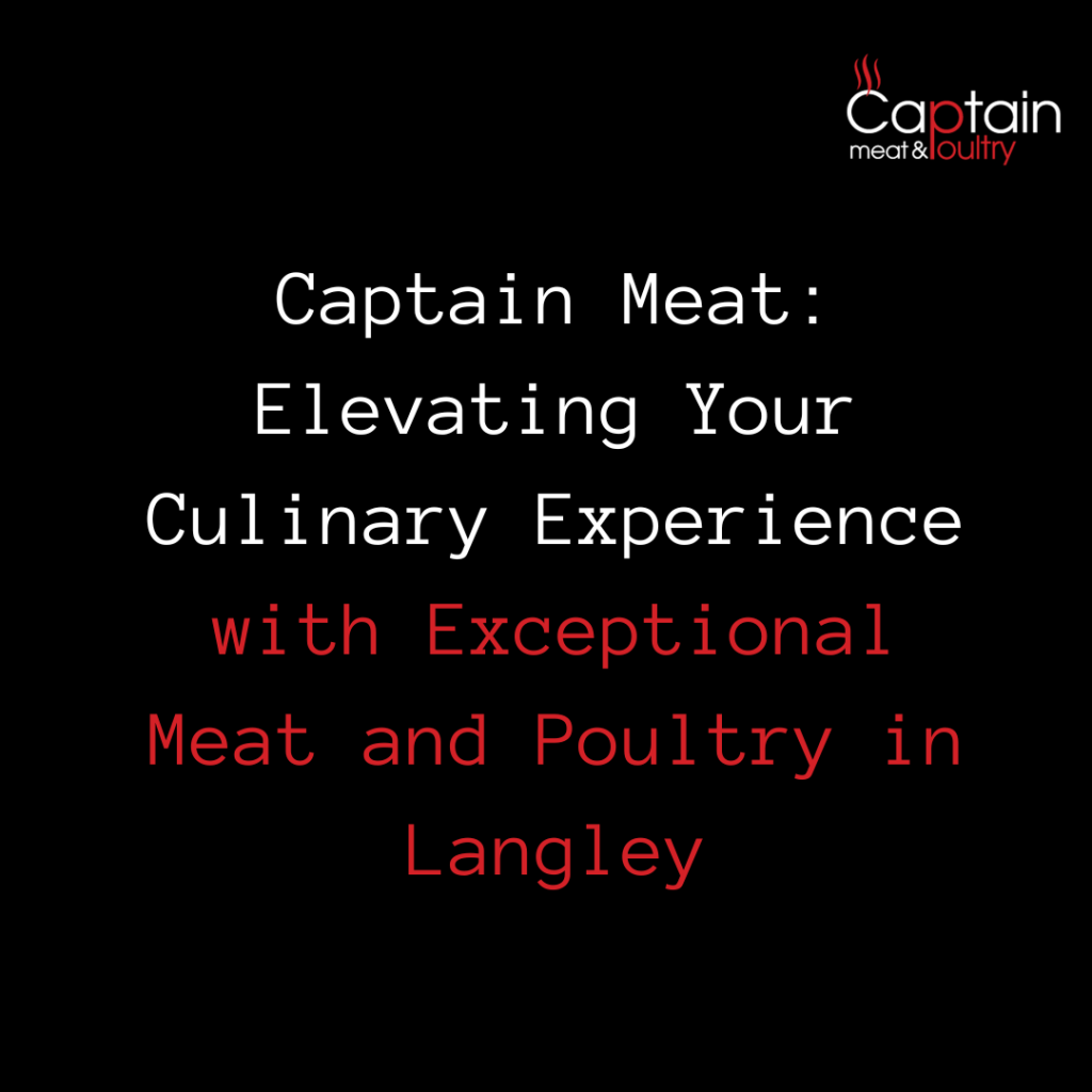 Captain Meat: Elevating Your Culinary Experience with Exceptional Meat and Poultry in Langley