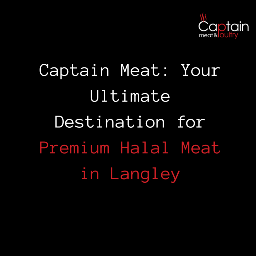 Captain Meat: Your Ultimate Destination for Premium Halal Meat in Langley