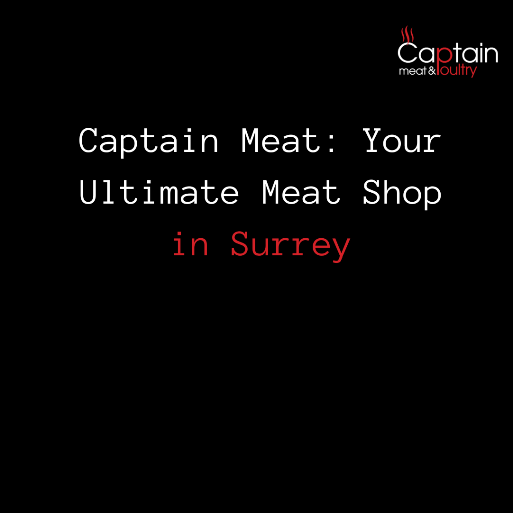 Captain Meat: Your Ultimate Meat Shop in Surrey