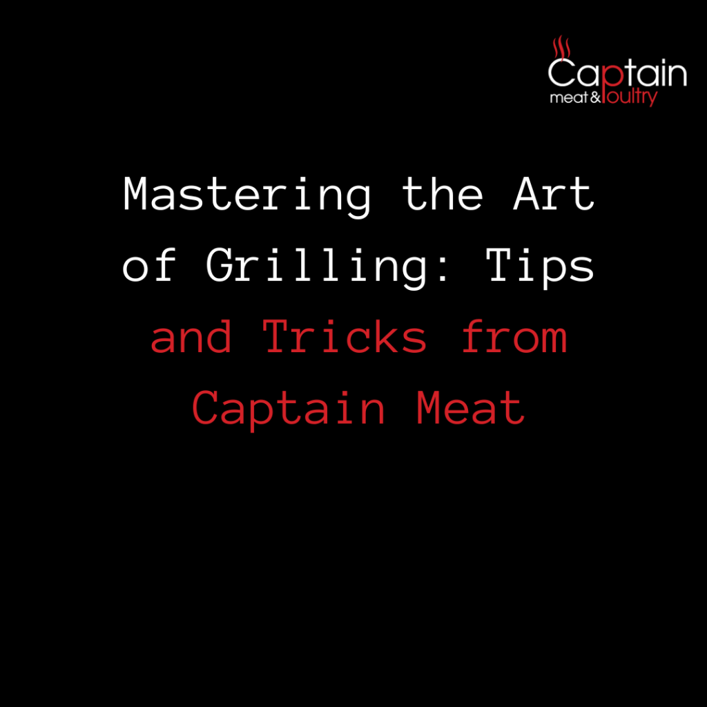 Mastering the Art of Grilling: Tips and Tricks from Captain Meat