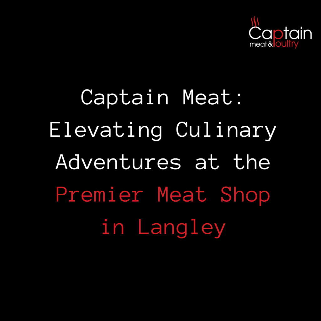 Captain Meat: Elevating Culinary Adventures at the Premier Meat Shop in Langley