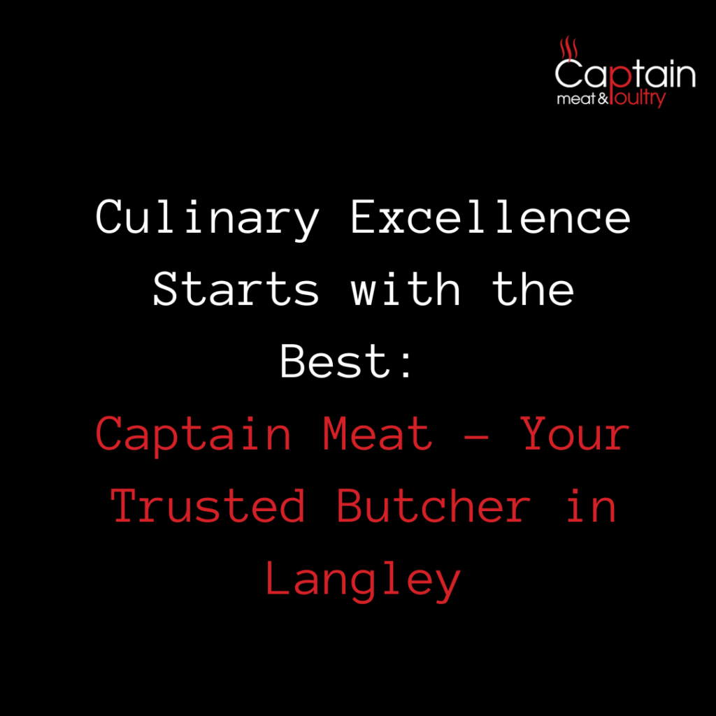 Culinary Excellence Starts with the Best: Captain Meat - Your Trusted Butcher in Langley