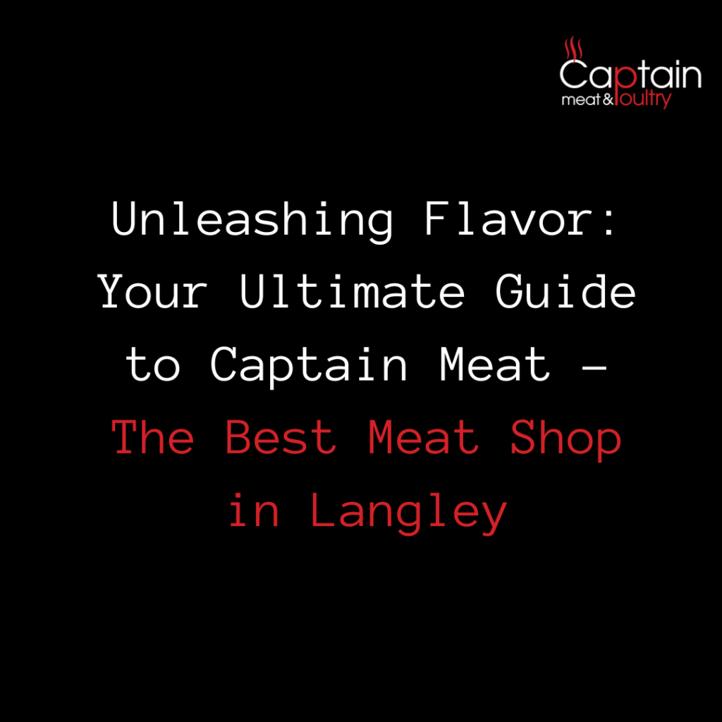 Unleashing Flavor: Your Ultimate Guide to Captain Meat - The Best Meat Shop in Langley
