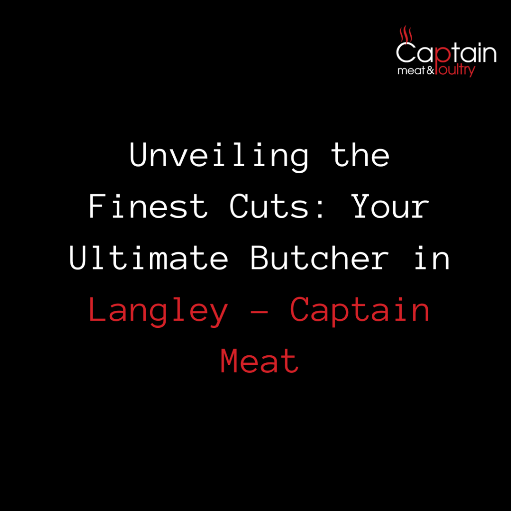 Unveiling the Finest Cuts: Your Ultimate Butcher in Langley - Captain Meat