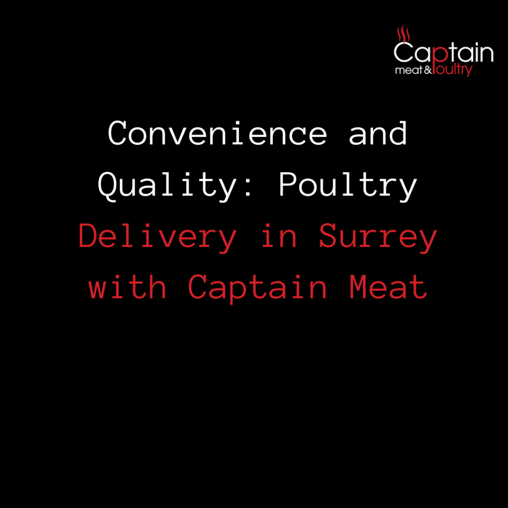 Convenience and Quality: Poultry Delivery in Surrey with Captain Meat