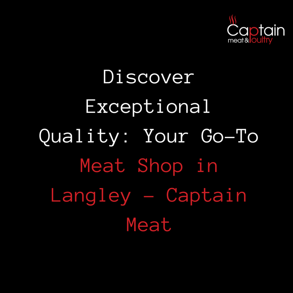 Discover Exceptional Quality: Your Go-To Meat Shop in Langley – Captain Meat