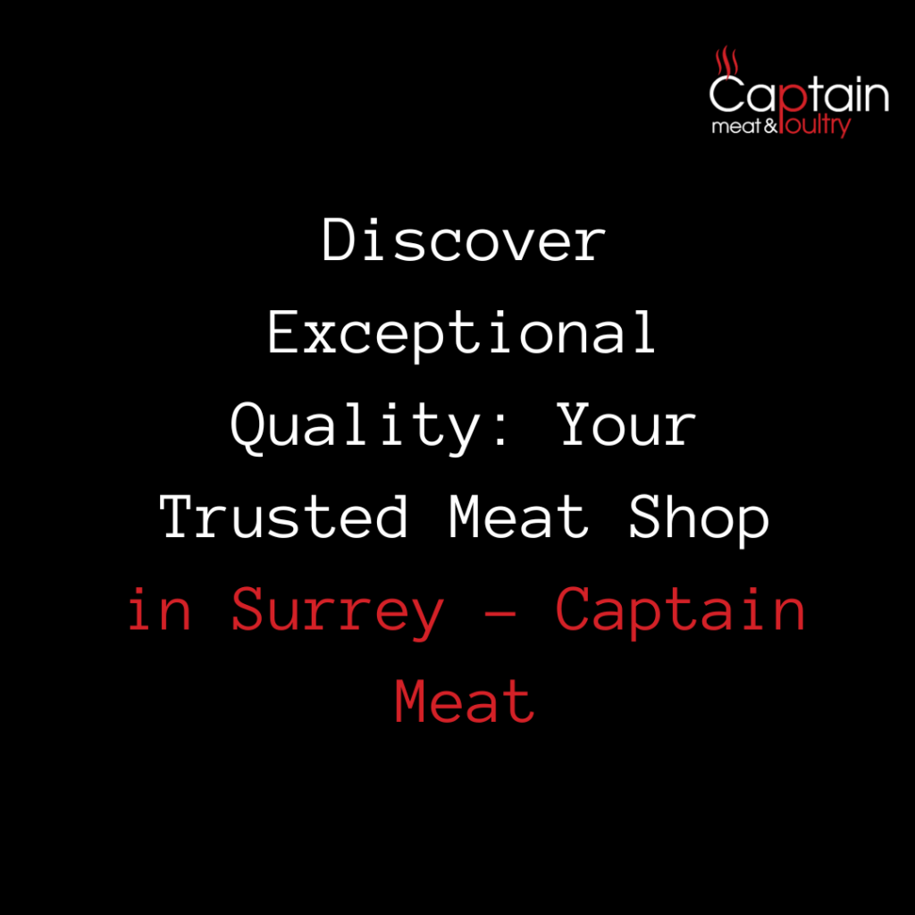 Discover Exceptional Quality: Your Trusted Meat Shop in Surrey – Captain Meat