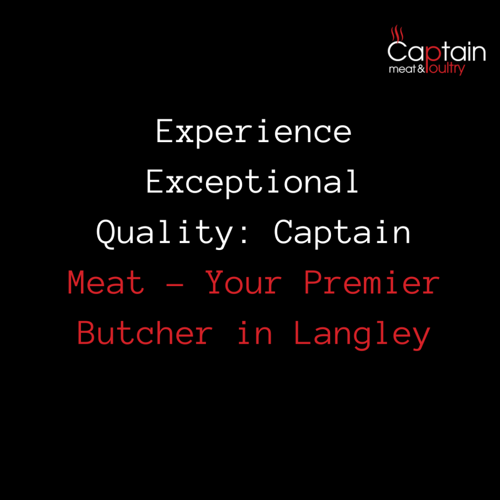 Experience Exceptional Quality: Captain Meat – Your Premier Butcher in Langley