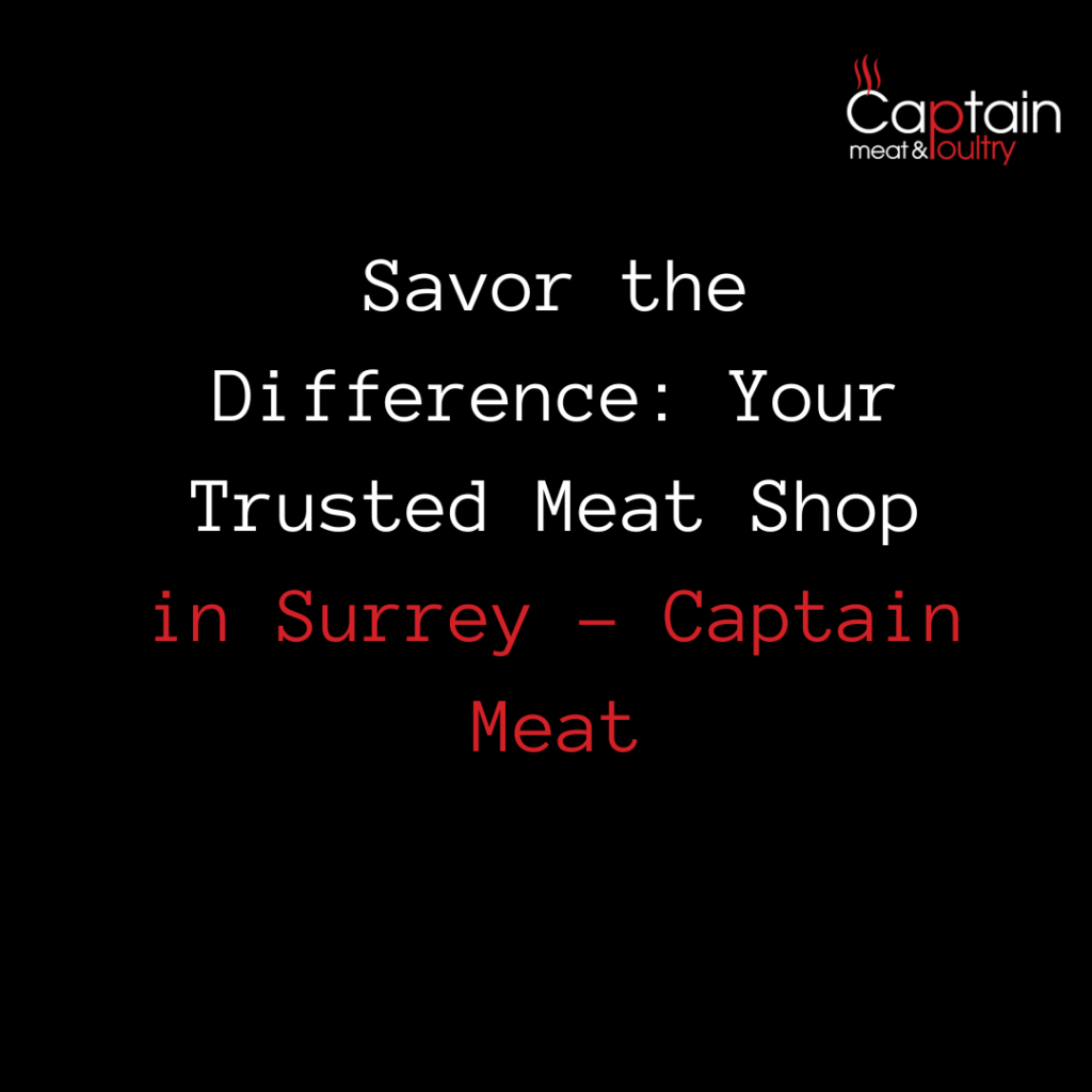Savor the Difference: Your Trusted Meat Shop in Surrey – Captain Meat