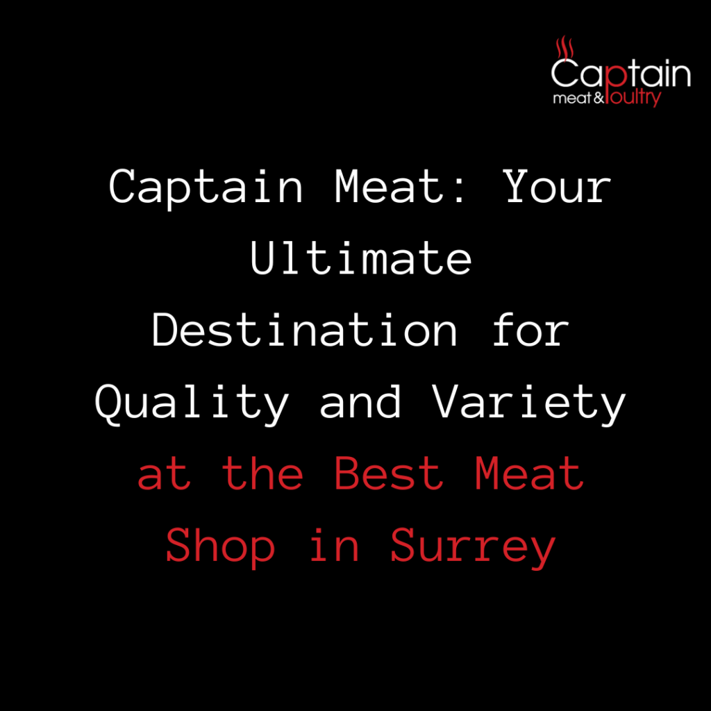 Captain Meat: Your Ultimate Destination for Quality and Variety at the Best Meat Shop in Surrey