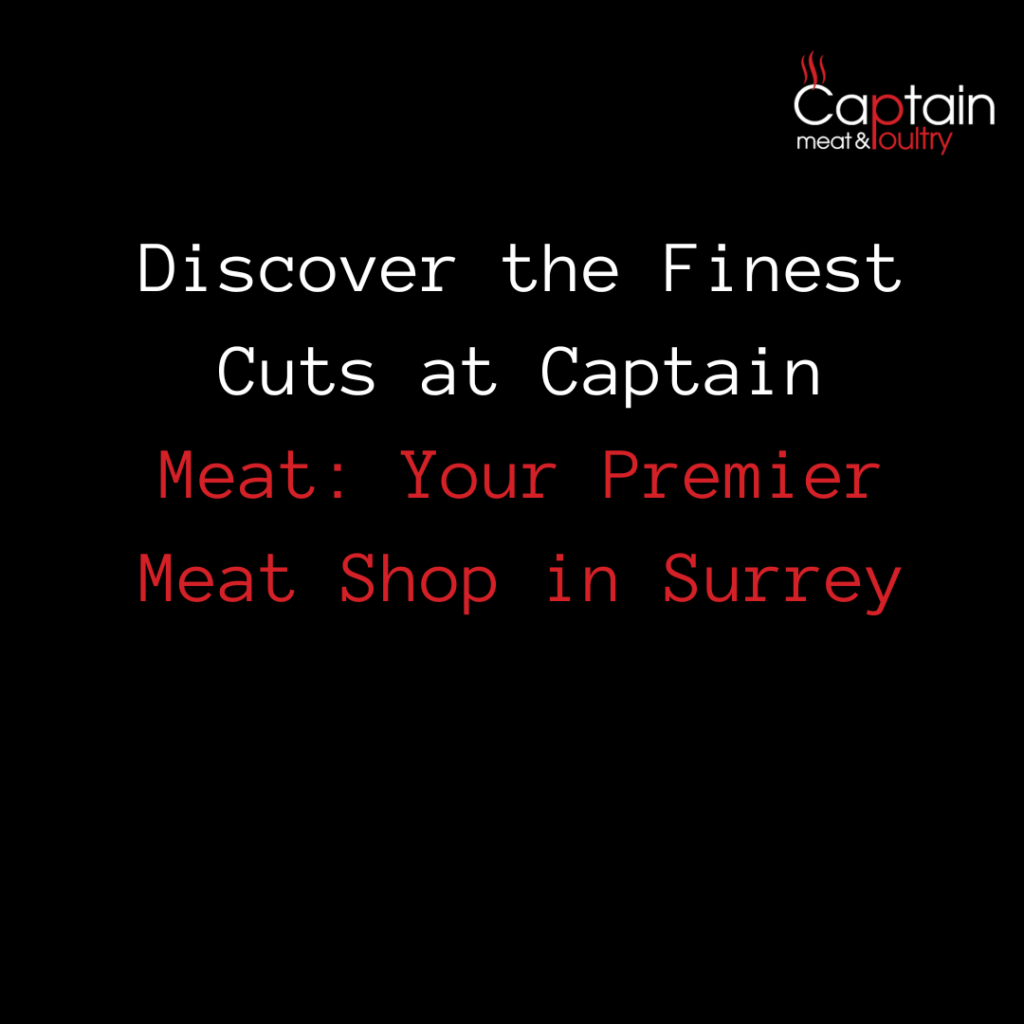 Discover the Finest Cuts at Captain Meat: Your Premier Meat Shop in Surrey