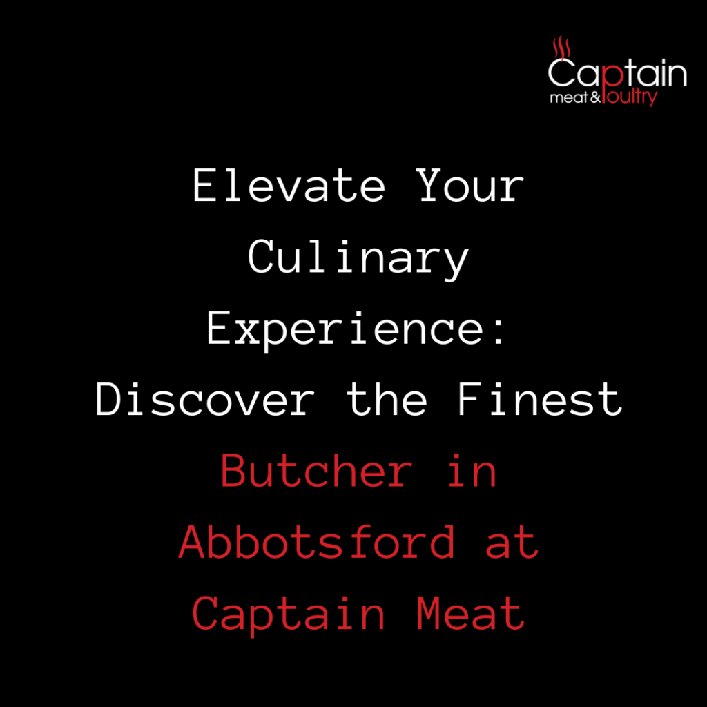 Elevate Your Culinary Experience: Discover the Finest Butcher in Abbotsford at Captain Meat