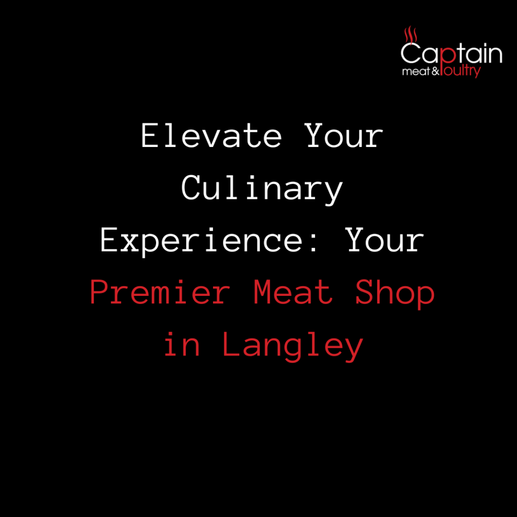 Elevate Your Culinary Experience: Your Premier Meat Shop in Langley