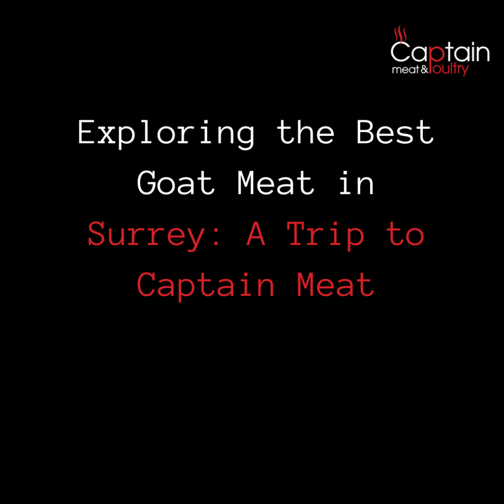 Exploring the Best Goat Meat in Surrey: A Trip to Captain Meat