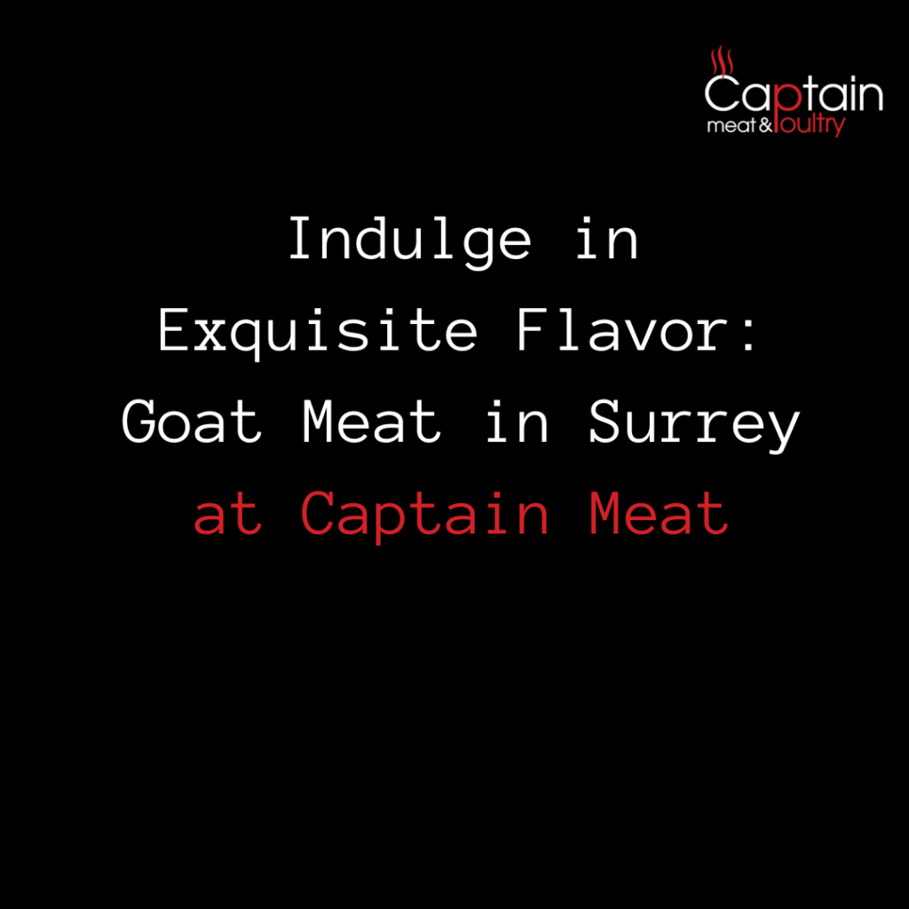 Indulge in Exquisite Flavor: Goat Meat in Surrey at Captain Meat