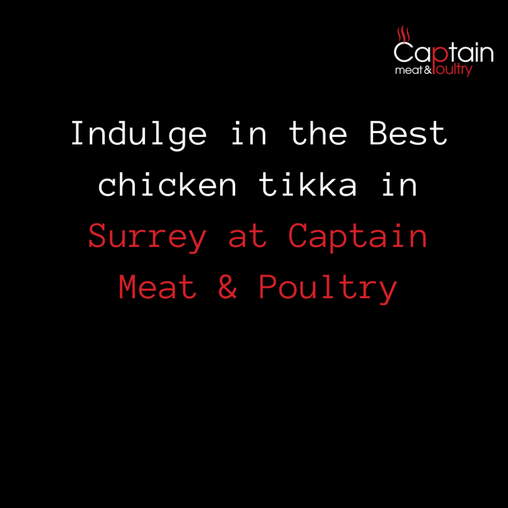 Indulge in the Best chicken tikka in Surrey at Captain Meat & Poultry