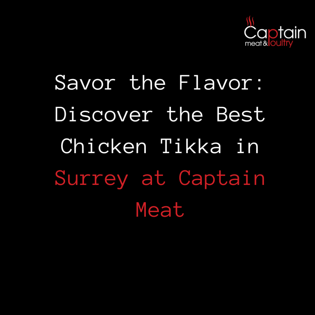 Savor the Flavor: Discover the Best Chicken Tikka in Surrey at Captain Meat