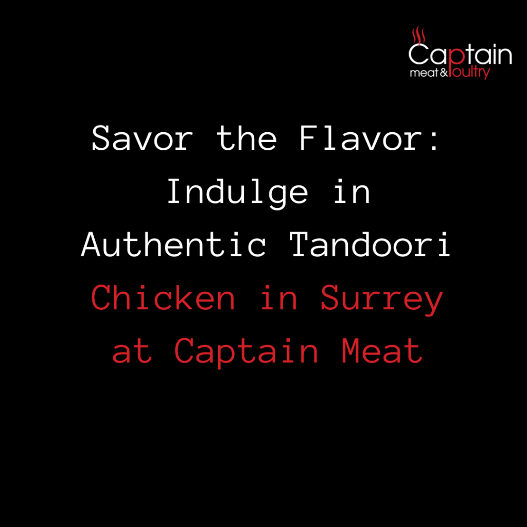 Savor the Flavor: Indulge in Authentic Tandoori Chicken in Surrey at Captain Meat