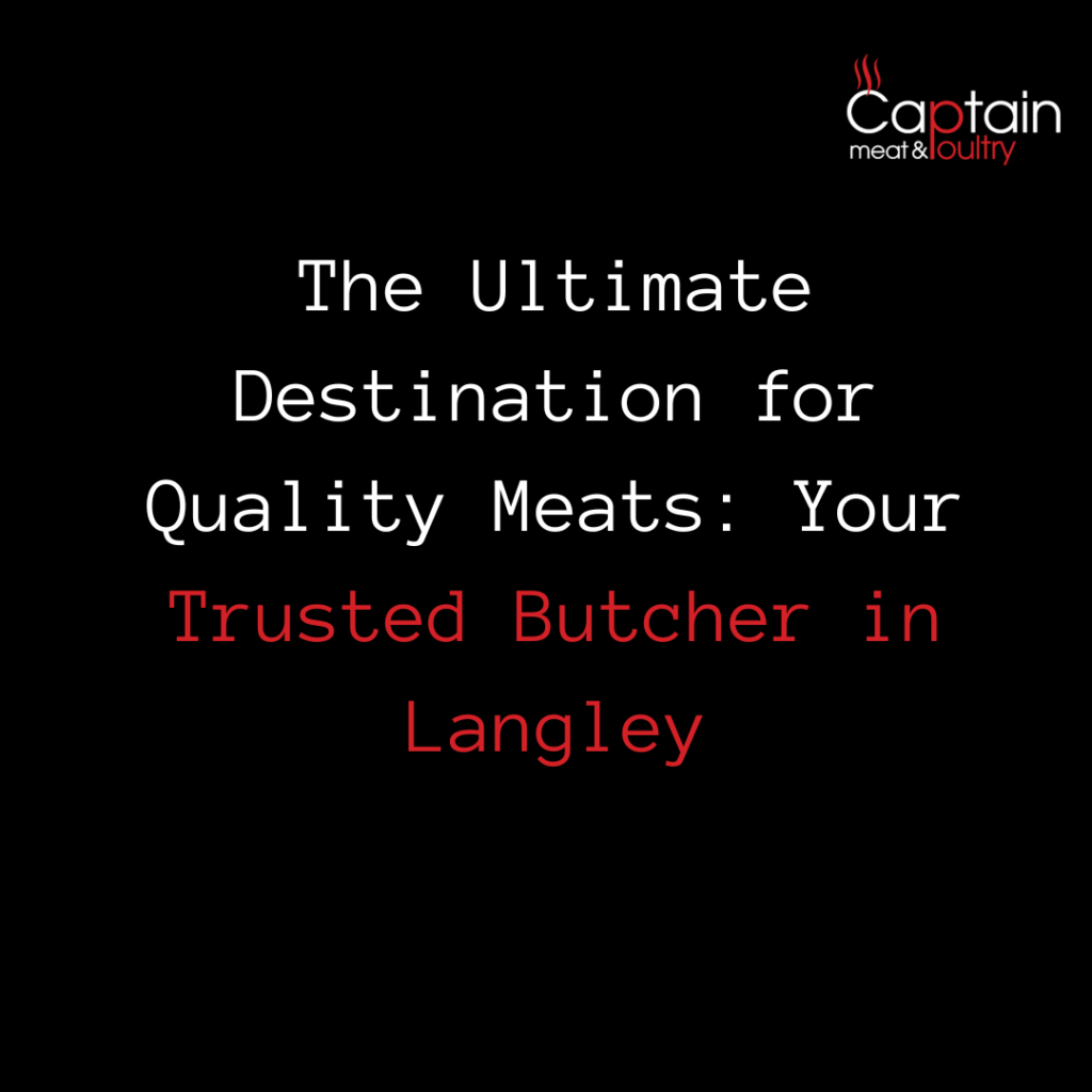The Ultimate Destination for Quality Meats: Your Trusted Butcher in Langley