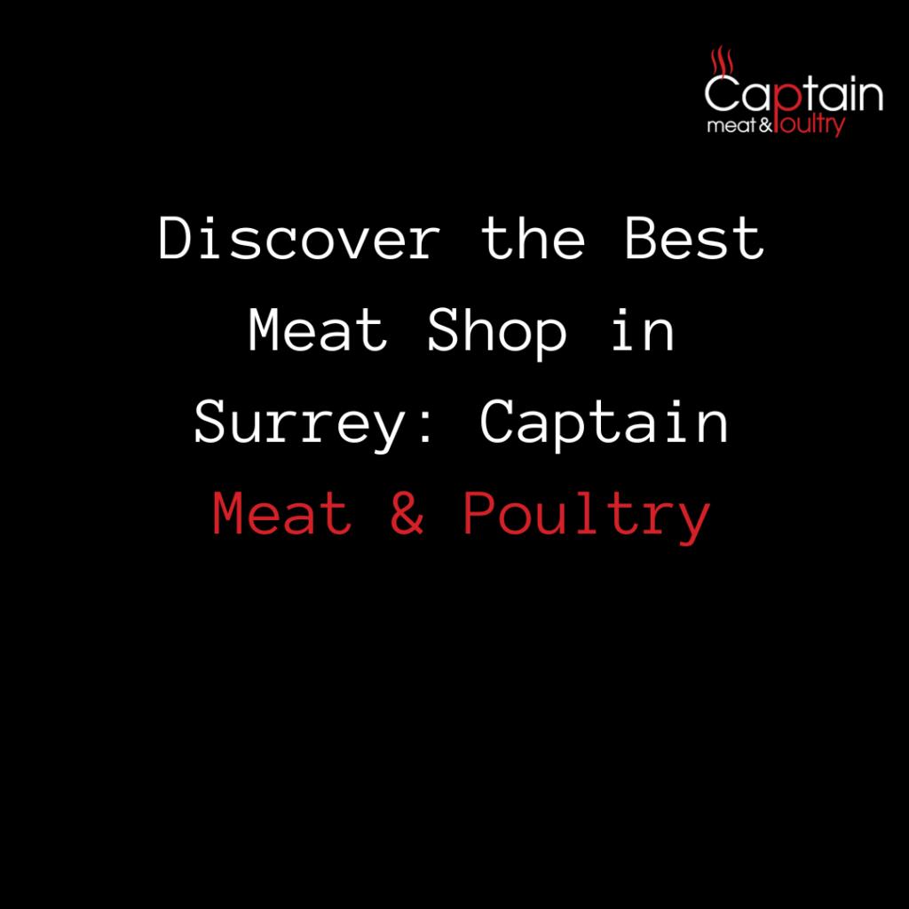 Discover the Best Meat Shop in Surrey: Captain Meat & Poultry