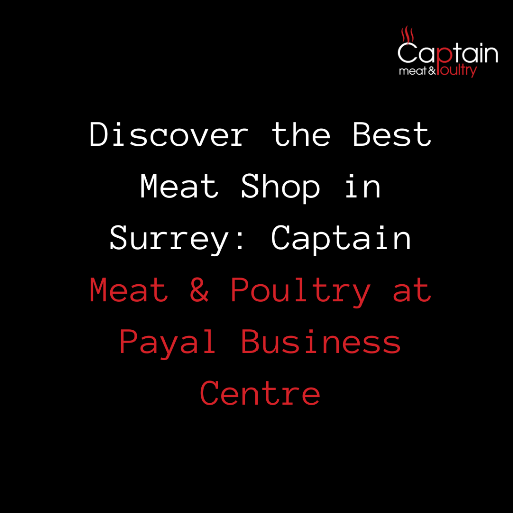 Discover the Best Meat Shop in Surrey: Captain Meat & Poultry at Payal Business Centre