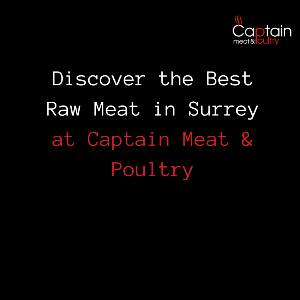 Discover the Best Raw Meat in Surrey at Captain Meat & Poultry