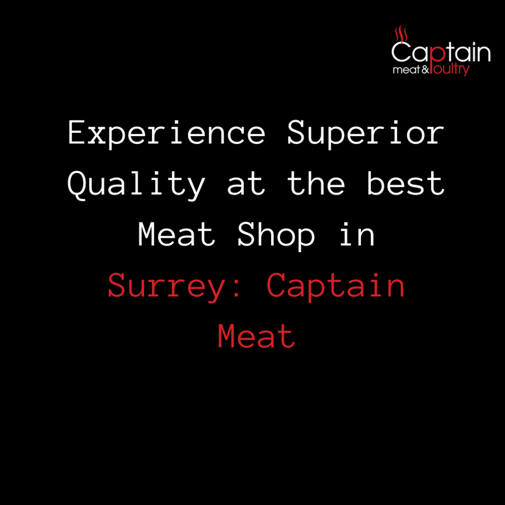 Experience Superior Quality at the best Meat Shop in Surrey: Captain Meat
