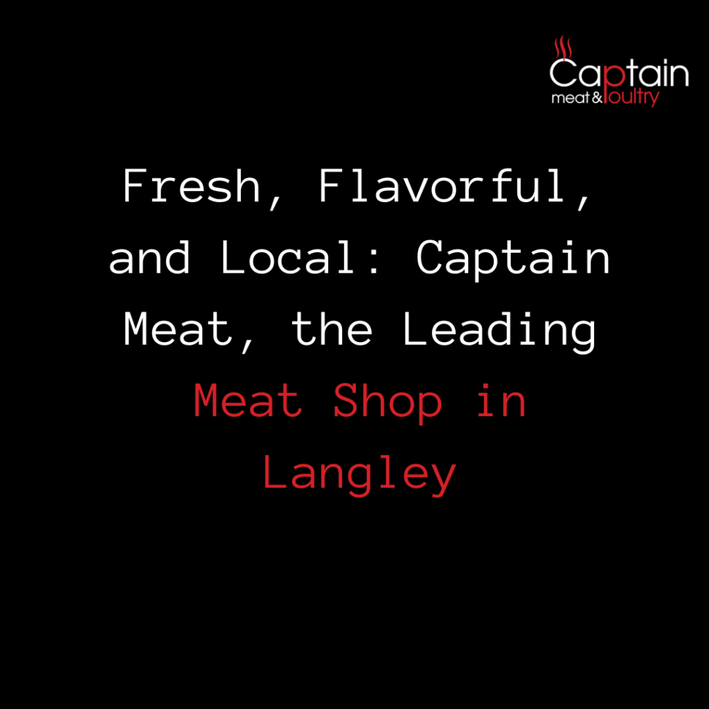 Fresh, Flavorful, and Local: Captain Meat, the Leading Meat Shop in Langley